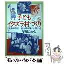  子どもイタズラ村づくり 遊酔亭日記・富山県八尾の山里より 改訂版 / 早川 たかし / 教育史料出版会 