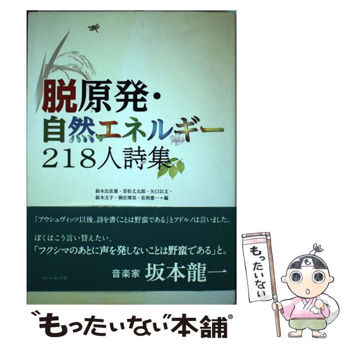 【中古】 脱原発・自然エネルギー218人詩集 / 鈴木比佐雄、若松丈太郎、矢口以文他, 郡山直、矢口以文、木村淳子他 / コールサック社 [単行本]【メール便送料無料】【あす楽対応】