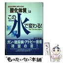 楽天もったいない本舗　楽天市場店【中古】 「酸化体質」はこの水で変わる！ あらゆる病気と老化の元凶 / 早川 英雄 / 現代書林 [単行本]【メール便送料無料】【あす楽対応】