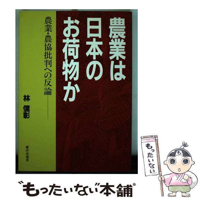 【中古】 農業は日本のお荷物か 農業・農協批判への反論 / 林 信彰 / 家の光協会 [単行本]【メール便送料無料】【あす楽対応】