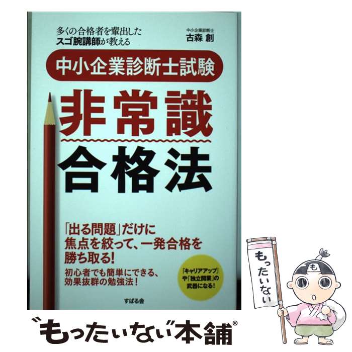 【中古】 中小企業診断士試験非常識合格法 多くの合格者を輩出したスゴ腕講師が教える / 古森 創 / すばる舎 単行本 【メール便送料無料】【あす楽対応】