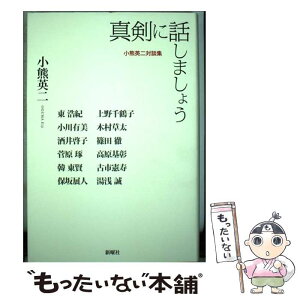 【中古】 真剣に話しましょう 小熊英二対談集 / 小熊 英二, 上野 千鶴子, 小川 有美, 木村 草太, 酒井 啓子, 篠田 徹, 菅原 琢, 高原 基彰, 韓 東 / [単行本]【メール便送料無料】【あす楽対応】