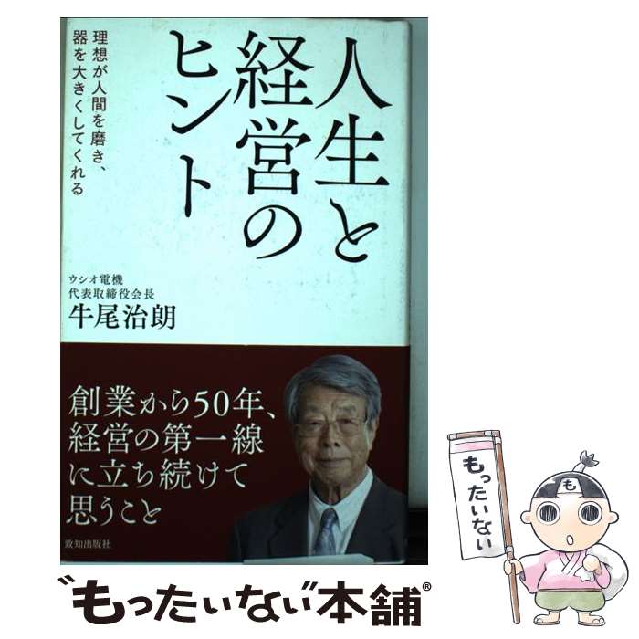 【中古】 人生と経営のヒント 理想が人間を磨き、器を大きくしてくれる / 牛尾治朗 / 致知出版社 [単行本]【メール便送料無料】【最短翌日配達対応】