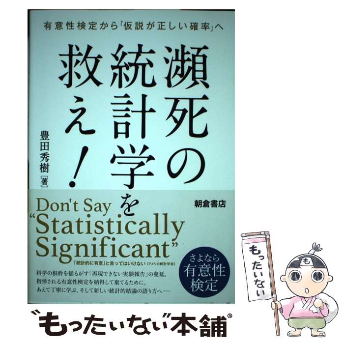  瀕死の統計学を救え！ 有意性検定から「仮説が正しい確率」へ / 豊田 秀樹 / 朝倉書店 