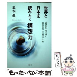 【中古】 世界と日本を読みとく構想力 創造的平和主義と創造的民主主義のすすめ / 武本 真一 / 風詠社 [単行本]【メール便送料無料】【あす楽対応】