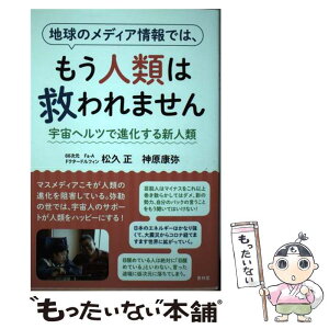 【中古】 地球のメディア情報では、もう人類は救われません宇宙ヘルツで進化する新人類 / 松久正, 神原康弥 / 青林堂 [単行本（ソフトカバー）]【メール便送料無料】【あす楽対応】