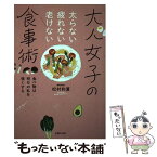 【中古】 太らない疲れない老けない大人女子の食事術 食べ物は明日の私を強くする / 松村 和夏 / 主婦の友社 [単行本（ソフトカバー）]【メール便送料無料】【あす楽対応】