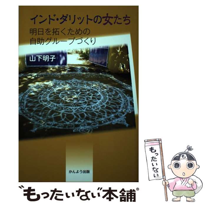 【中古】 インド・ダリットの女たち 明日を拓くための自助グループづくり / 山下明子 / かんよう出版 [単行本]【メール便送料無料】【あす楽対応】