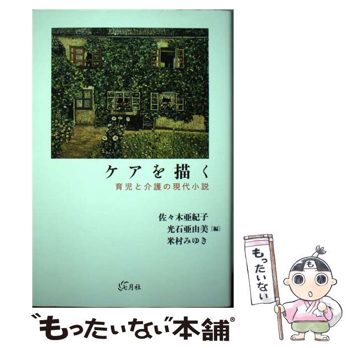 【中古】 ケアを描く 育児と介護の現代小説 / 佐々木 亜紀子, 光石 亜由美, 米村 みゆき / 七月社 [単行本]【メール便送料無料】【あす楽対応】