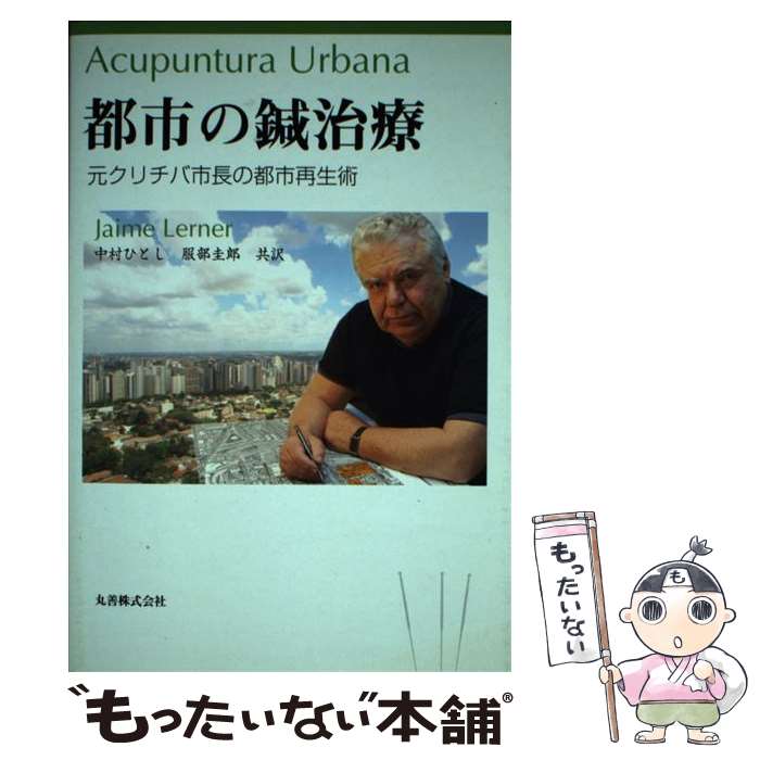 【中古】 都市の鍼治療 元クリチバ市長の都市再生術 / ジャイメ レルネル, Jaime Lerner, 中村 ひとし, 服部 圭郎 / 丸善出版 [単行本]【メール便送料無料】【あす楽対応】