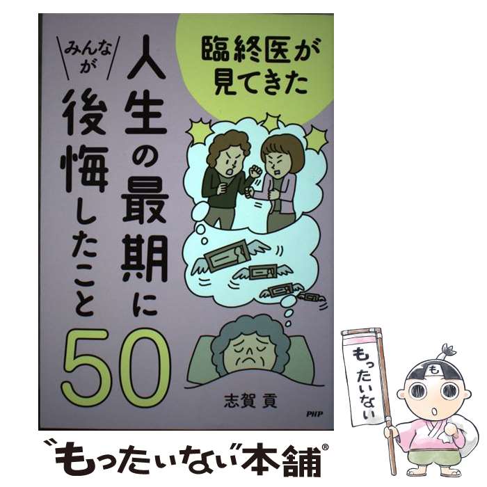 【中古】 臨終医が見てきた人生の最後にみんなが後悔したこと50 / 志賀貢 / PHP研究所 [単行本]【メール便送料無料】【あす楽対応】