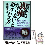 【中古】 日本の真相！知らないと「殺される！！」 政府・マスコミ・企業がひた隠す不都合な事実 / 船瀬 俊介 / 成甲書房 [単行本（ソフトカバー）]【メール便送料無料】【あす楽対応】