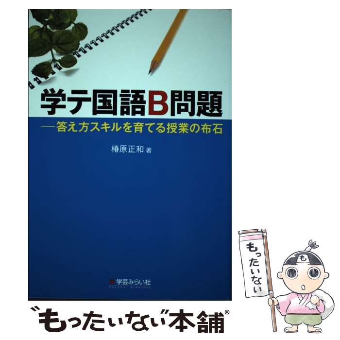  学テ国語B問題 答え方スキルを育てる授業の布石 / 椿原 正和 / 学芸みらい社 