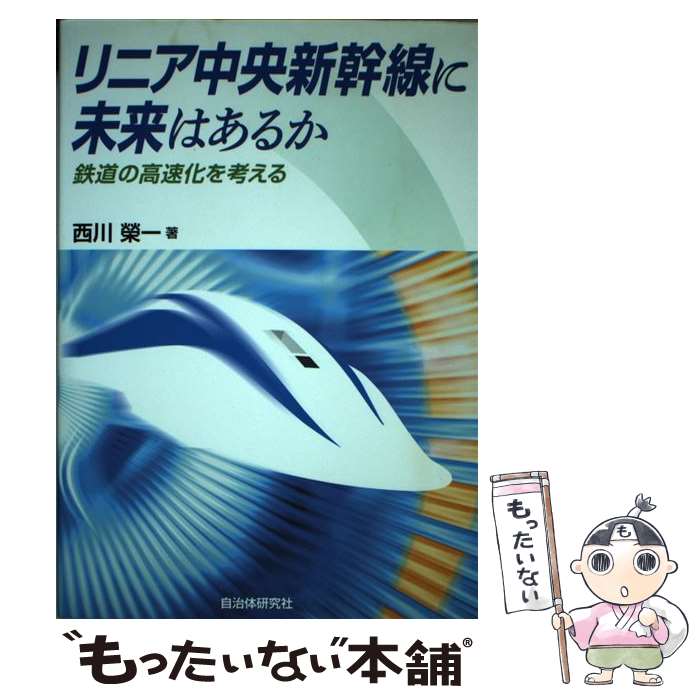 【中古】 リニア中央新幹線に未来はあるか 鉄道の高速化を考える / 西川 榮一 / 自治体研究社 [単行本..