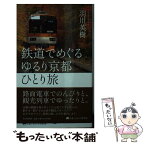 【中古】 鉄道でめぐるゆるり京都ひとり旅 / 羽川 英樹 / PHP研究所 [新書]【メール便送料無料】【あす楽対応】