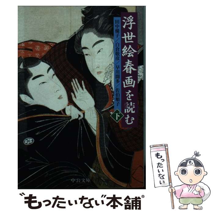 【中古】 浮世絵春画を読む 下 白倉敬彦/著 田中優子/著 早川聞多/著 佐伯順子/著 / 白倉 敬彦 / 中央公論新社 [文庫]【メール便送料無料】【最短翌日配達対応】