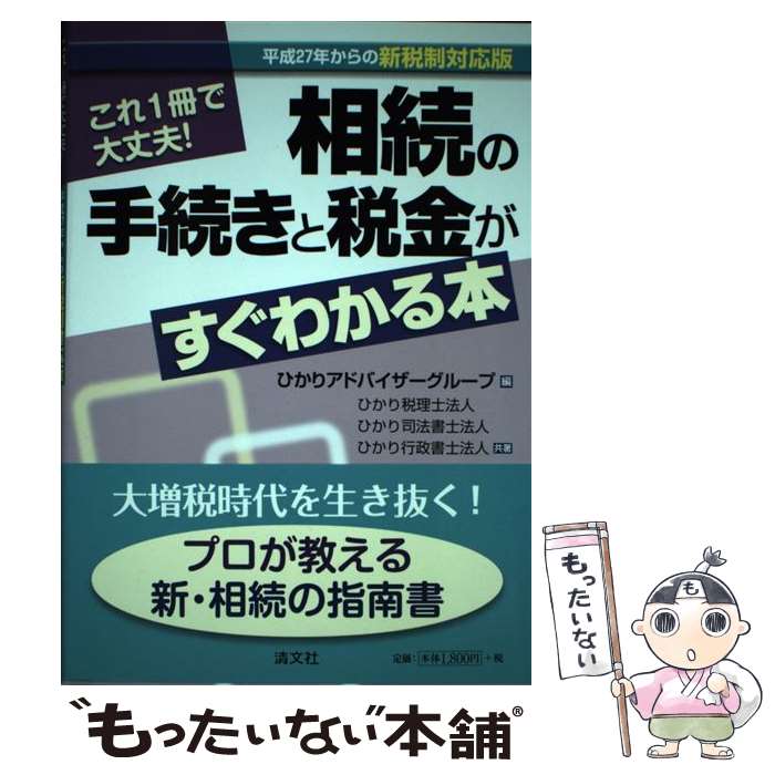  相続の手続きと税金がすぐわかる本 平成27年からの新税制対応版 / ひかりアドバイザーグループ, ひかり税理士法人 / 清文社 