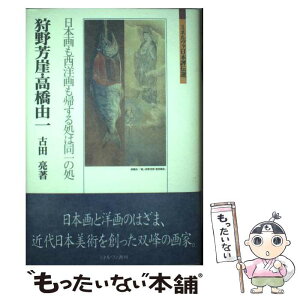 【中古】 狩野芳崖・高橋由一 日本画も西洋画も帰する処は同一の処 / 古田亮 / ミネルヴァ書房 [単行本]【メール便送料無料】【あす楽対応】