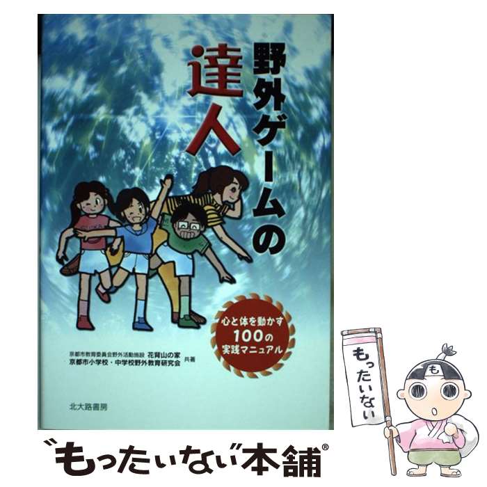 【中古】 野外ゲームの達人 心と体を動かす100の実践マニュアル / 花背山の家, 京都市小学校 中学校野外教育研究会 / 北大路書房 [単行本]【メール便送料無料】【あす楽対応】