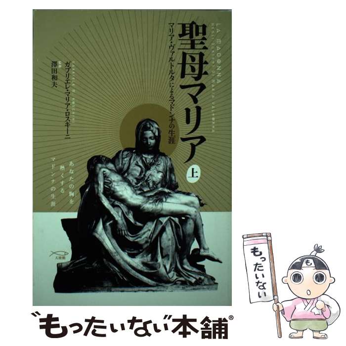 【中古】 聖母マリア マリア・ヴァルトルタによるマドンナの生涯 上 / 沢田和夫, ガブリエレ・マリア・ロスキーニ / 天使館 [単行本]【メール便送料無料】【あす楽対応】