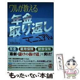 【中古】 ワルが教える年金取り返しマニュアル / 水品 山也 / ぱる出版 [単行本]【メール便送料無料】【あす楽対応】