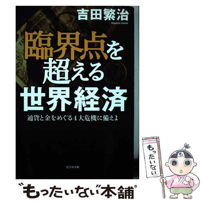 【中古】 臨界点を超える世界経済 通貨と金をめぐる4大危機に備えよ / 吉田 繁治 / ビジネス社 [単行本]【メール便送料無料】【最短翌日配達対応】