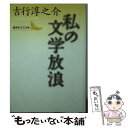  私の文学放浪 / 吉行 淳之介, 長部 日出雄 / 講談社 