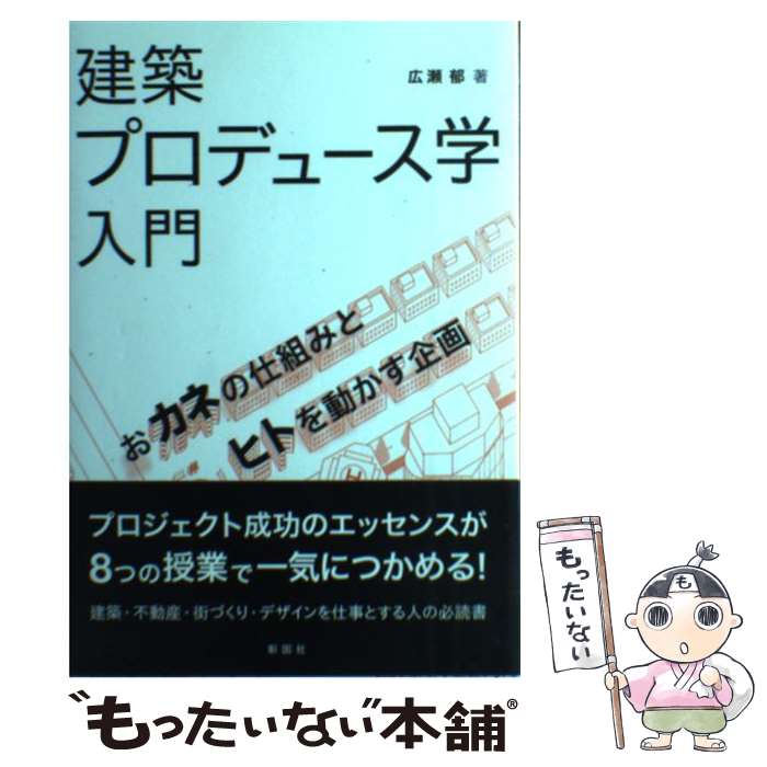 【中古】 建築プロデュース学入門 おカネの仕組みとヒトを動かす企画 / 広瀬 郁 / 彰国社 [単行本]【メール便送料無料】【最短翌日配達対応】