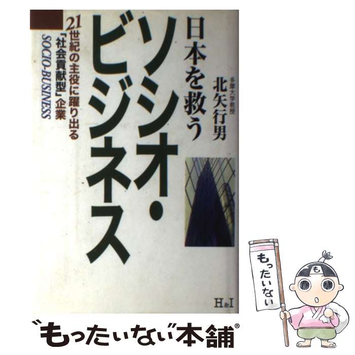 【中古】 日本を救うソシオ・ビジネス / 北矢 行男 / エイチアンドアイ [単行本]【メール便送料無料】..