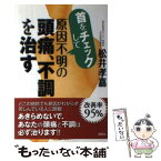 【中古】 首をチェックして原因不明の頭痛、不調を治す / 松井 孝嘉 / 講談社 [単行本（ソフトカバー）]【メール便送料無料】【あす楽対応】