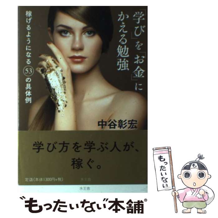 【中古】 「学び」を「お金」にかえる勉強 / 中谷 彰宏 / 水王舎 [単行本]【メール便送料無料】【最短..