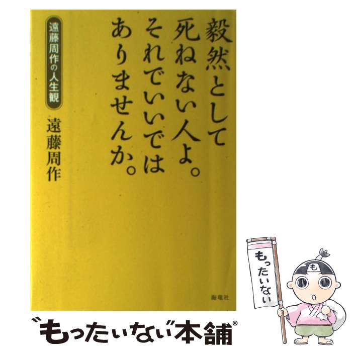 【中古】 毅然として死ねない人よ。それでいいではありませんか。 / 遠藤 周作 / 海竜社 [単行本]【メール便送料無料】【最短翌日配達対応】