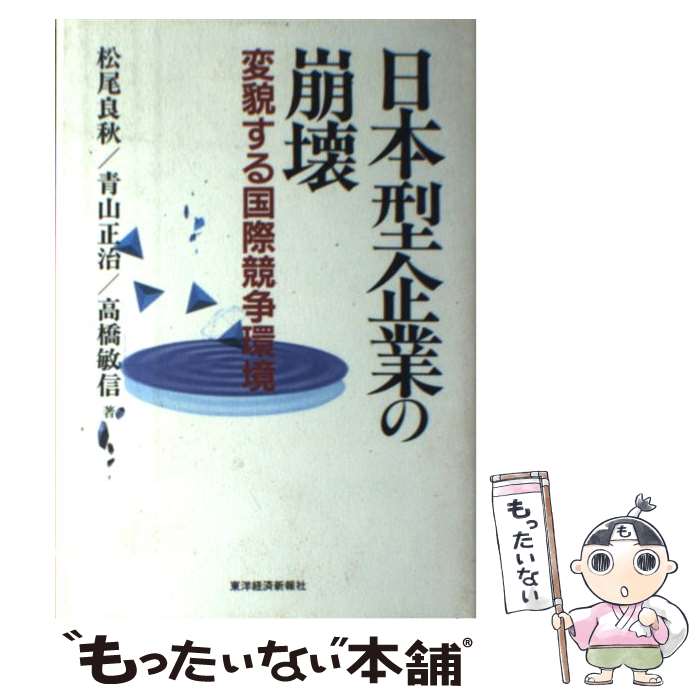 【中古】 日本型企業の崩壊 変貌する国際競争環境 松尾良秋 ,青山正治 ,高橋敏信 / 松尾 良秋 / 東洋経済新報社 [ハードカバー]【メール便送料無料】【最短翌日配達対応】