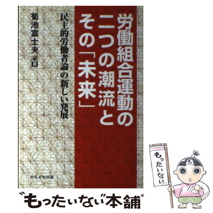 【中古】 労働組合運動の二つの潮流とその「未来」 / 菊池 富士夫 / かもがわ出版 [単行本]【メール便送料無料】【最短翌日配達対応】
