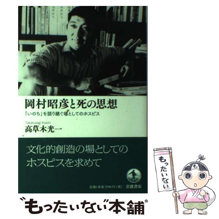 【中古】 岡村昭彦と死の思想 「いのち」を語り継ぐ場としてのホスピス / 高草木 光一 / 岩波書店 [単行本]【メール便送料無料】【あす楽対応】