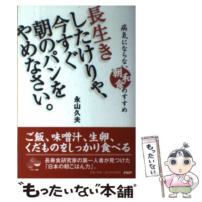 【中古】 長生きしたけりゃ、今すぐ朝のパンをやめなさい。 病気にならない朝和食のすすめ / 永山 久夫 / PHP研究所 [単行本（ソフトカバー）]【メール便送料無料】【あす楽対応】