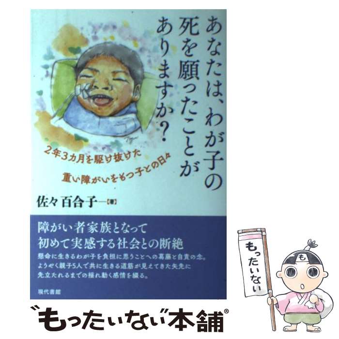 【中古】 あなたは、わが子の死を願ったことがありますか？ 2年3カ月を駆け抜けた重い障がいをもつ子との日々 / 佐々百合子 / 現代書館 [単行本]【メール便送料無料】【あす楽対応】