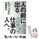  人の前に出る仕事の人へ。 人と出会い、自分を変える。劇的ポジティヴ人間関係術 / 加藤 昌史 / ぴあ 