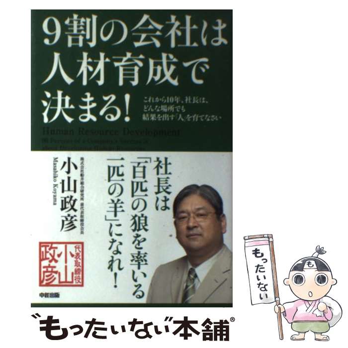 【中古】 9割の会社は人材育成で決まる！ / 小山 政彦 / KADOKAWA/中経出版 [単行本]【メール便送料無..