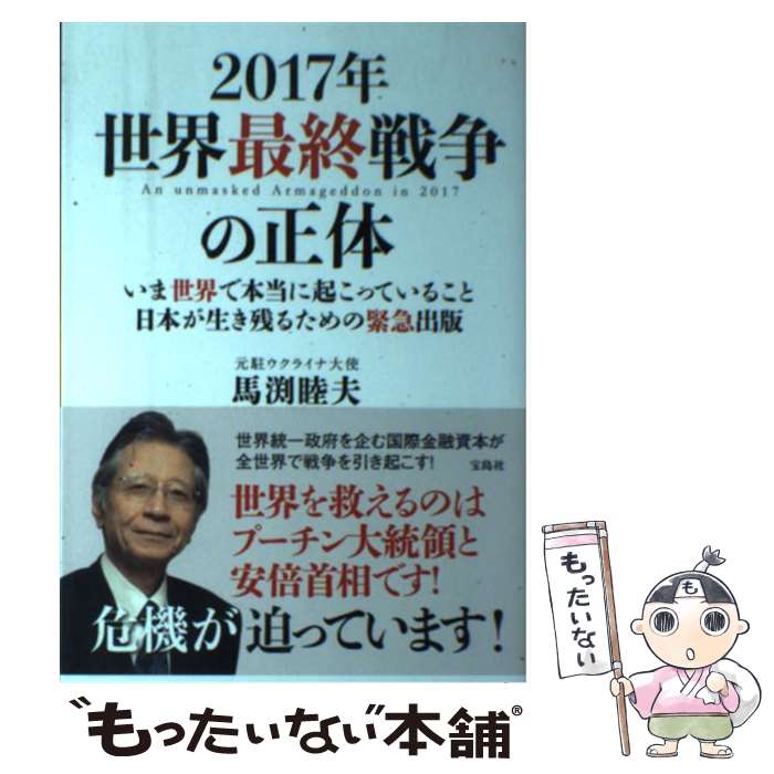 【中古】 2017年世界最終戦争の正体 いま世界で本当に起こっていること日本が生き残るため / 馬渕 睦夫 / 宝島社 [単行本]【メール便送料無料】【あす楽対応】