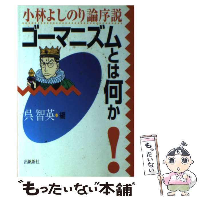  ゴーマニズムとは何か！ 小林よしのり論序説… / 呉 智英 / 出帆新社 