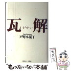 【中古】 瓦解 / 戸野本 優子 / 情報センター出版局 [単行本]【メール便送料無料】【あす楽対応】