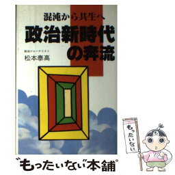 【中古】 政治新時代の奔流 混沌から共生へ / 松本 泰高 / 東洋メディア [単行本]【メール便送料無料】【あす楽対応】