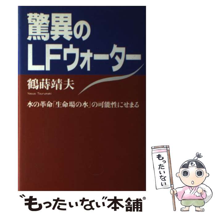 【中古】 驚異のLFウォーター 水の革命「生命場の水」の可能性にせまる / 鶴蒔 靖夫 / アイエヌ通信社 ..