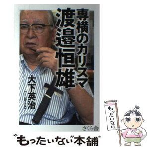 【中古】 専横のカリスマ渡邉恒雄 / 大下 英治 / さくら舎 [単行本（ソフトカバー）]【メール便送料無料】【あす楽対応】