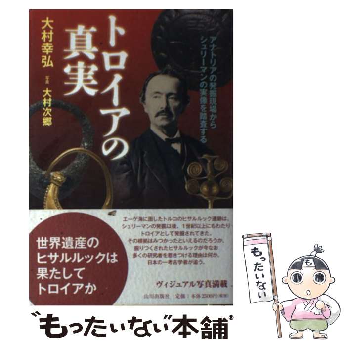 【中古】 トロイアの真実 アナトリアの発掘現場からシュリーマンの実像を踏査す / 大村 幸弘 / 山川出版社 [単行本]【メール便送料無料】【あす楽対応】