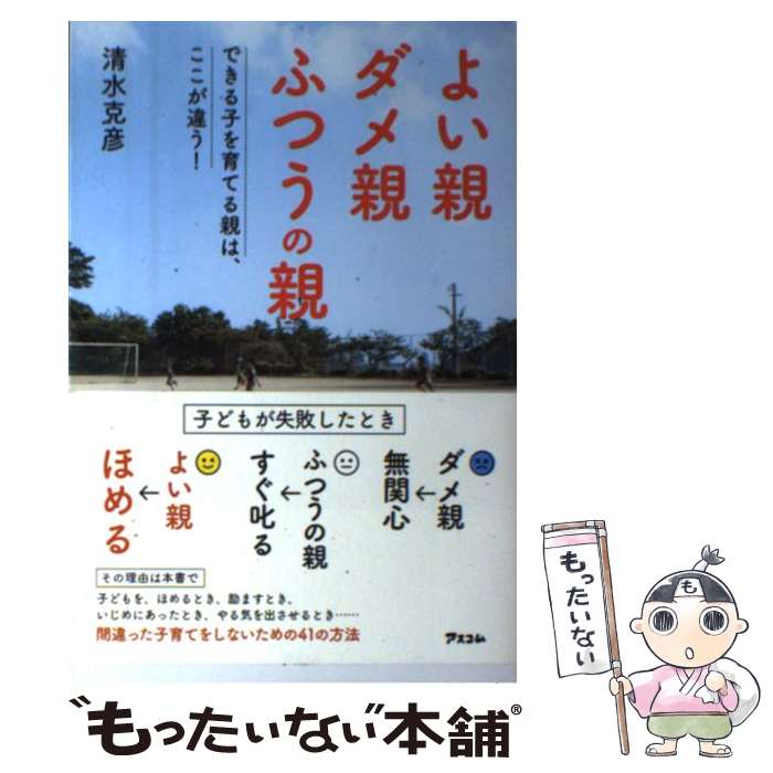 【中古】 よい親ダメ親ふつうの親 できる子を育てる親は、ここが違う！ / 清水克彦 / アスコム [単行本（ソフトカバー）]【メール便送料無料】【あす楽対応】