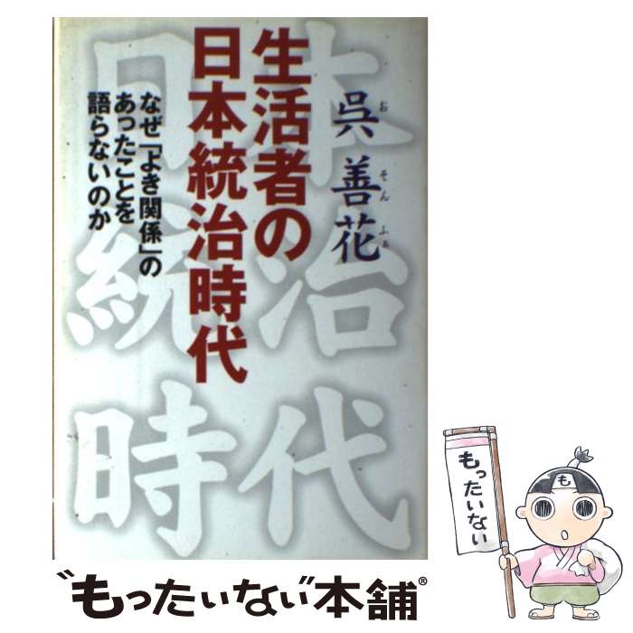 【中古】 生活者の日本統治時代 なぜ「よき関係」のあったことを語らないのか / 呉 善花 / 三交社 [単行本]【メール便送料無料】【あす楽対応】