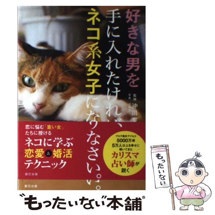 【中古】 好きな男を手に入れたければ ネコ系女子になりなさい。 / 沖川 東横 / 辰巳出版 単行本（ソフトカバー） 【メール便送料無料】【あす楽対応】