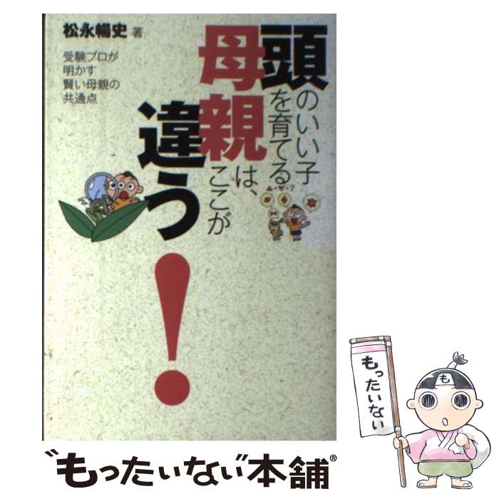 【中古】 頭のいい子を育てる母親は ここが違う 受験プロが明かす賢い母親の共通点 / 松永 暢史 / ワニブックス [単行本 ソフトカバー ]【メール便送料無料】【あす楽対応】